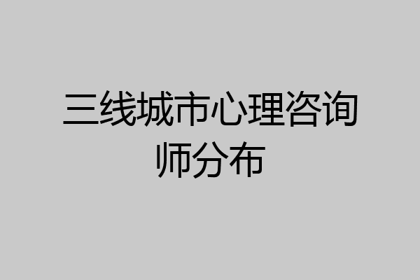 三线城市心理咨询师分布