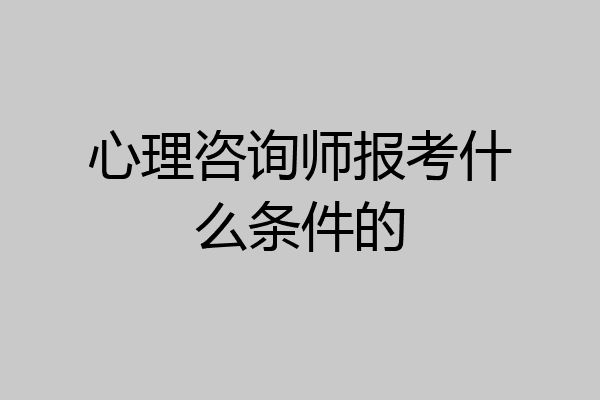 心理咨询师报考什么条件的