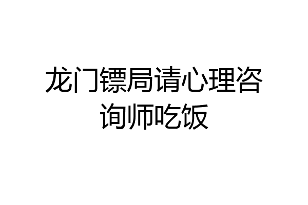 龙门镖局请心理咨询师吃饭