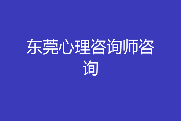 东莞心理咨询师咨询