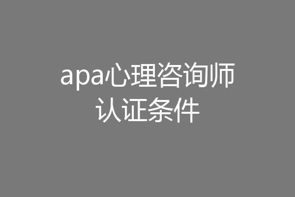 apa心理咨询师认证条件