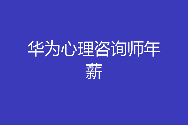 华为心理咨询师年薪