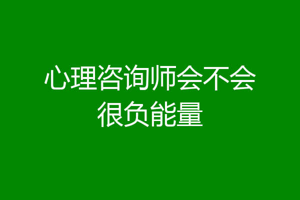 心理咨询师会不会很负能量