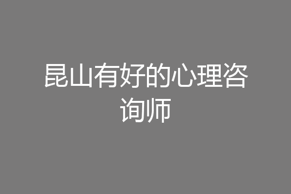 昆山有好的心理咨询师