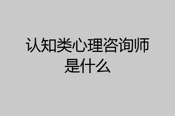 认知类心理咨询师是什么