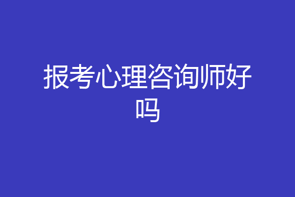 报考心理咨询师好吗