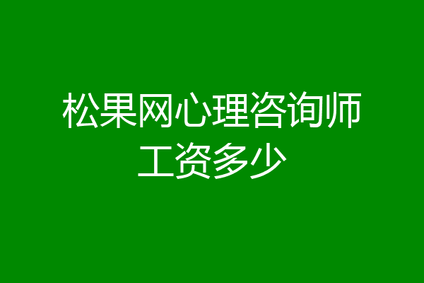 松果网心理咨询师工资多少