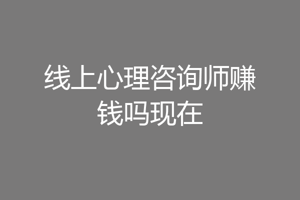 线上心理咨询师赚钱吗现在