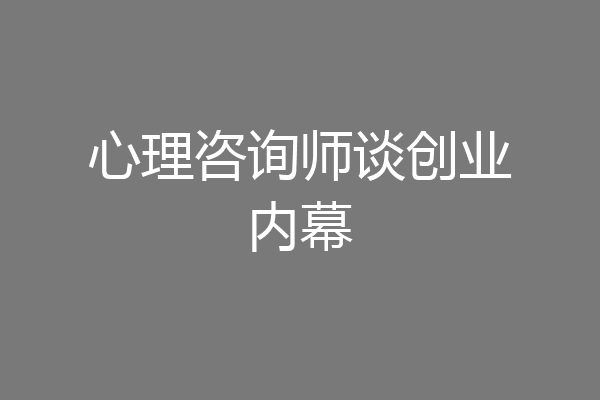心理咨询师谈创业内幕