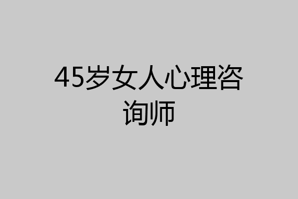 45岁女人心理咨询师