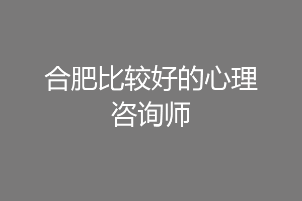 合肥比较好的心理咨询师