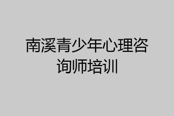 南溪青少年心理咨询师培训