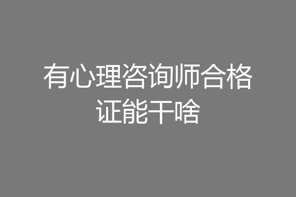 有心理咨询师合格证能干啥