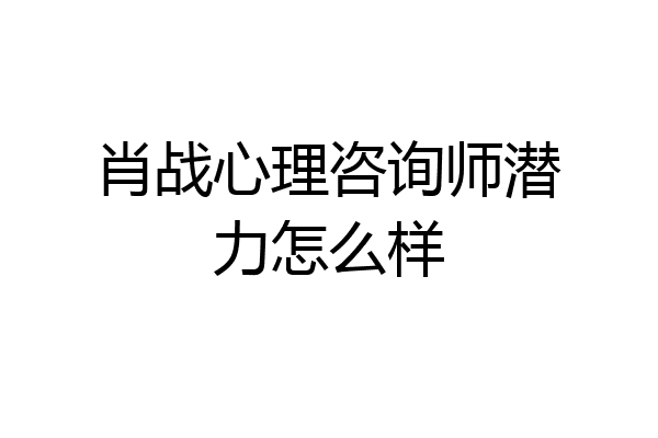 肖战心理咨询师潜力怎么样