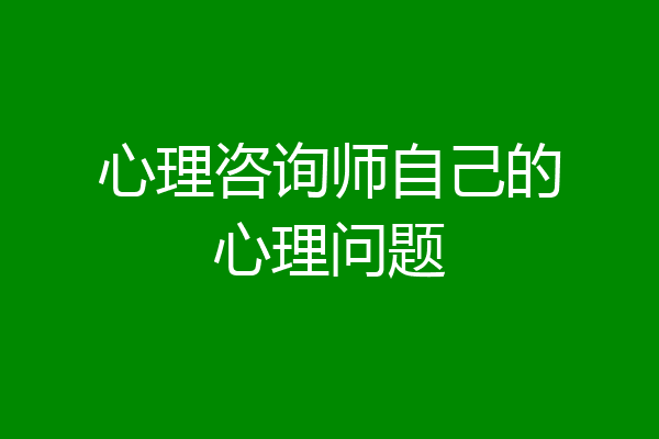 心理咨询师自己的心理问题
