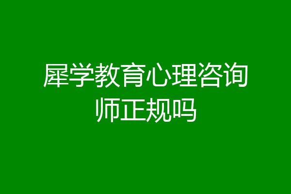 犀学教育心理咨询师正规吗