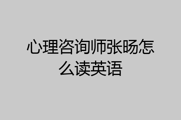 心理咨询师张旸怎么读英语