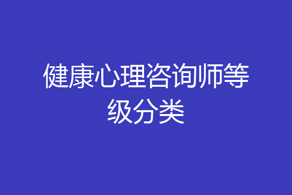 健康心理咨询师等级分类