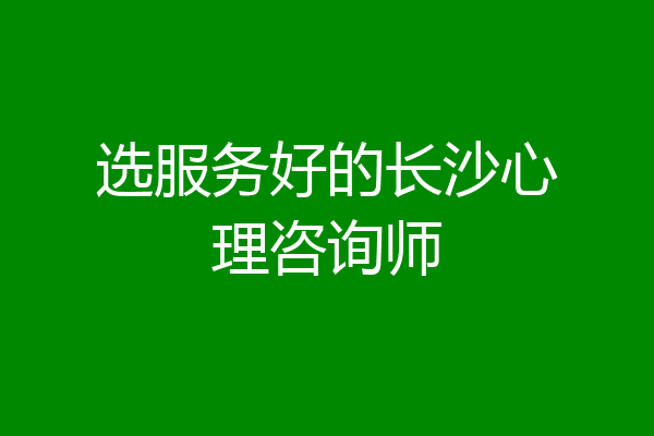 选服务好的长沙心理咨询师