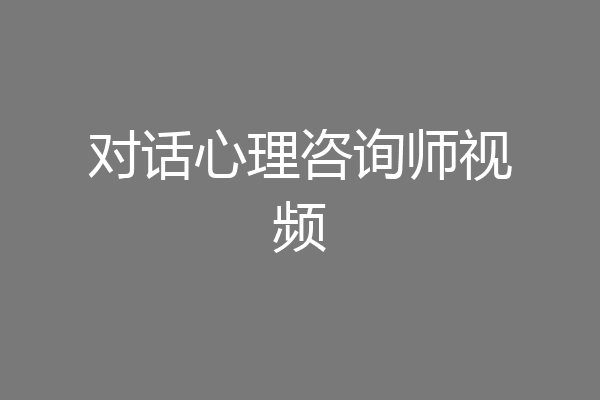 对话心理咨询师视频