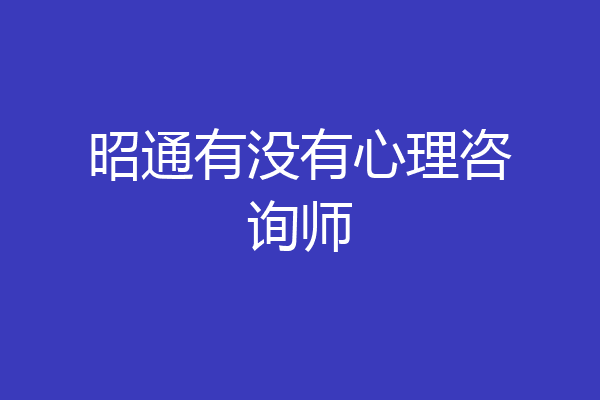 昭通有没有心理咨询师