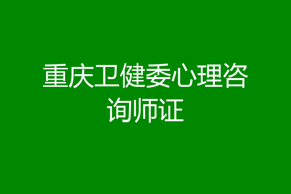 重庆卫健委心理咨询师证