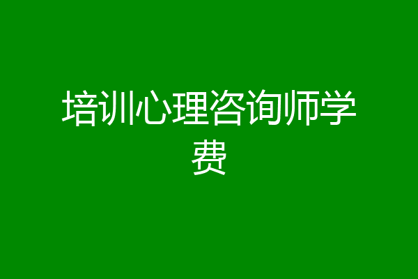 培训心理咨询师学费