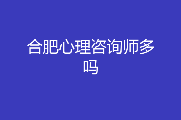 合肥心理咨询师多吗