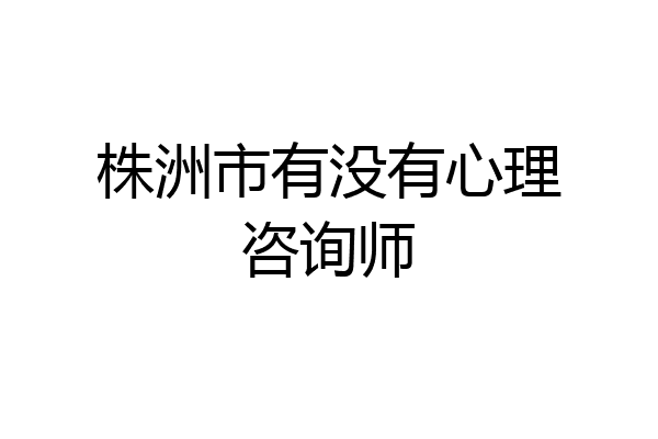 株洲市有没有心理咨询师