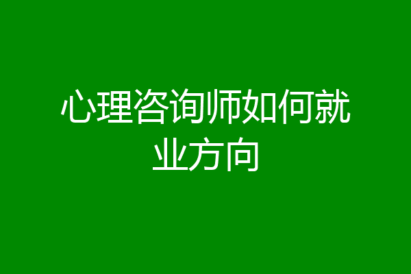 心理咨询师如何就业方向