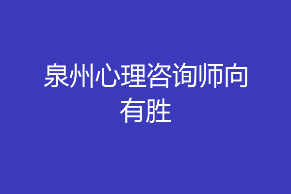 泉州心理咨询师向有胜