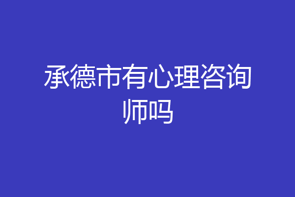 承德市有心理咨询师吗