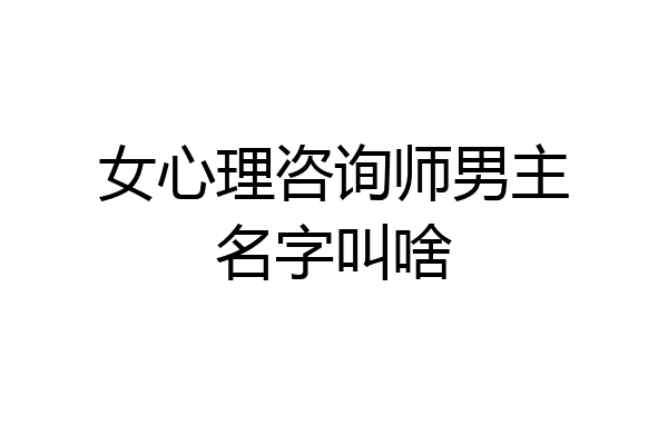 女心理咨询师男主名字叫啥