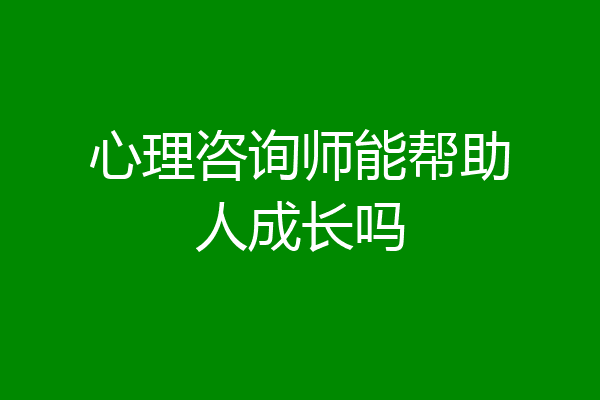 心理咨询师能帮助人成长吗