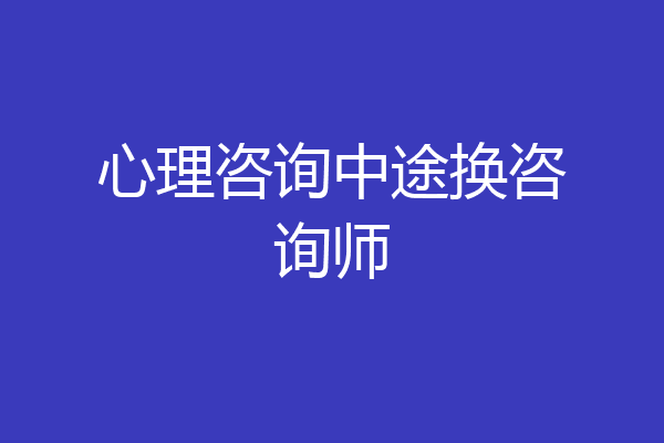 心理咨询中途换咨询师