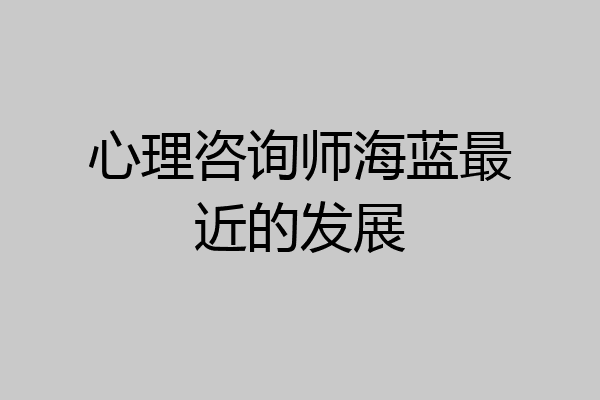 心理咨询师海蓝最近的发展