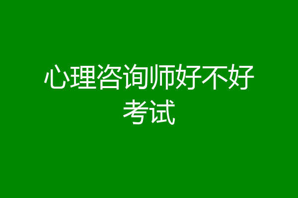 心理咨询师好不好考试