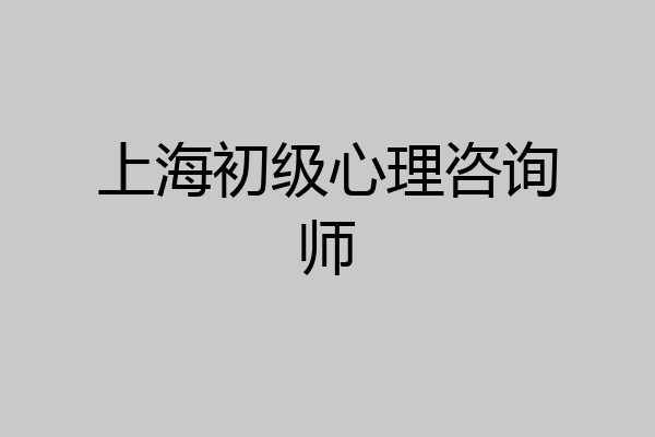 上海初级心理咨询师