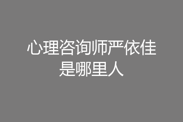 心理咨询师严依佳是哪里人