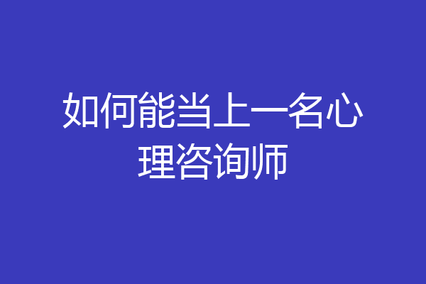 如何能当上一名心理咨询师