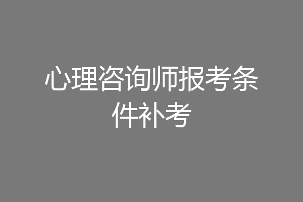 心理咨询师报考条件补考