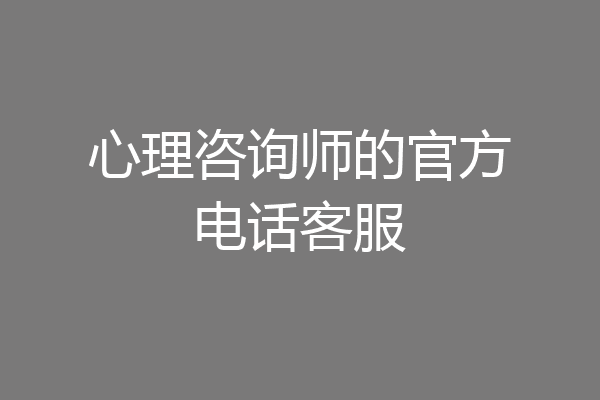 心理咨询师的官方电话客服
