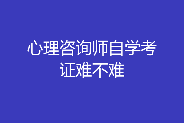 心理咨询师自学考证难不难