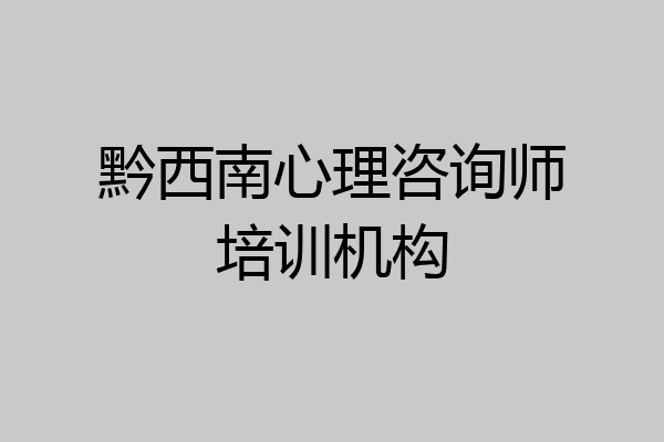 黔西南心理咨询师培训机构