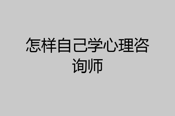怎样自己学心理咨询师