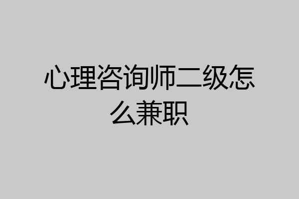 心理咨询师二级怎么兼职