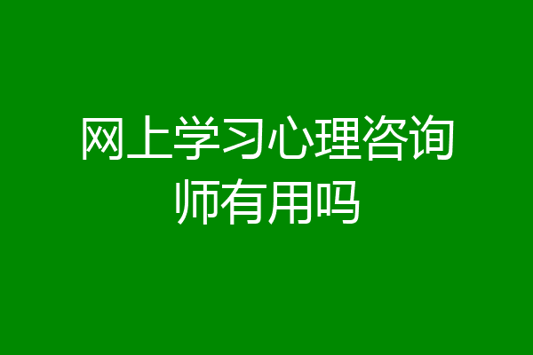 网上学习心理咨询师有用吗