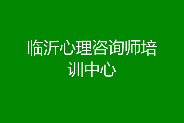 临沂心理咨询师培训中心