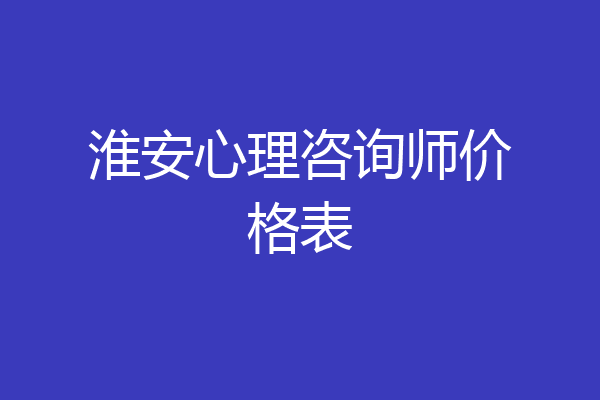淮安心理咨询师价格表