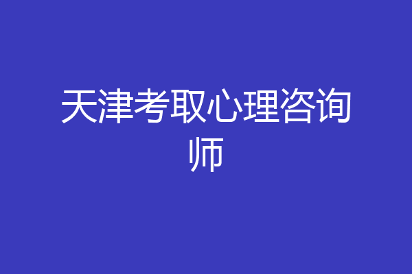 天津考取心理咨询师
